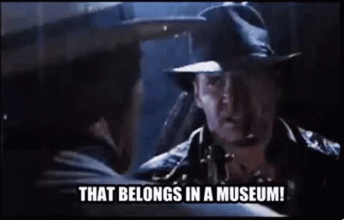 Indiana Jones shouting that belongs in a museum.